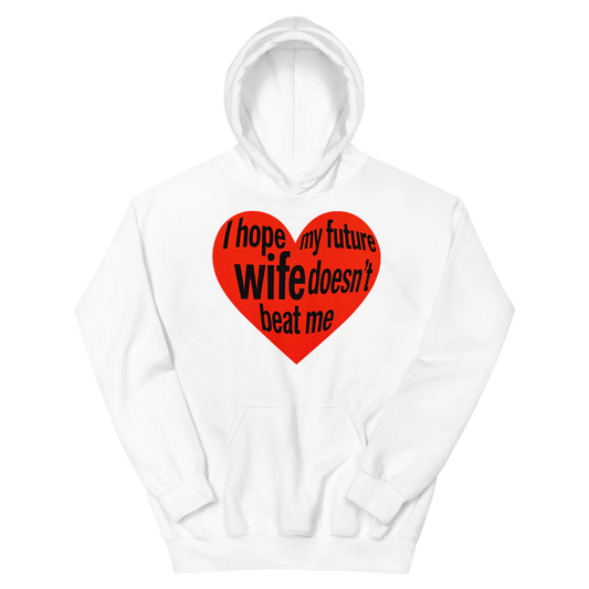 I hope my future wife dosent beat me hoodie!